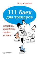 Скачать книгу 111 баек для тренеров: истории, анекдоты, мифы, сказки автора Игорь Скрипюк