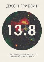 Скачать книгу 13,8. В поисках истинного возраста Вселенной и теории всего автора Джон Гриббин