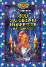 Скачать книгу 300 заговоров и оберегов на здоровье автора Наталья Степанова