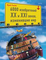 Скачать книгу 6000 изобретений XX и XXI веков, изменившие мир автора Юрий Рылев