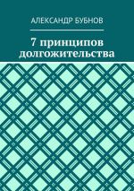 Скачать книгу 7 принципов долгожительства автора Александр Бубнов