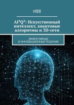 Скачать книгу AI²Q³: Искусственный интеллект, квантовые алгоритмы и 3D-сети. Эффективные и инновационные решения автора ИВВ