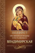 Скачать книгу Акафист Пресвятой Богородице в честь иконы Ее Владимирская автора Сборник