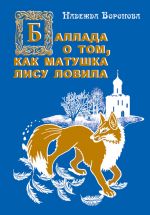 Скачать книгу Баллада о том, как матушка лису ловила автора Надежда Воронова