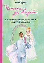 Скачать книгу Читать до свадьбы! Настольная книга семейного счастья автора Юрий Гурков