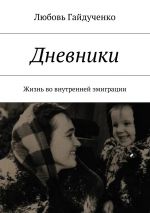 Скачать книгу Дневники. Жизнь во внутренней эмиграции автора Любовь Гайдученко