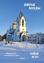 Новая книга Добрые беседы. Православные стихотворения и проза автора Алёна Агат