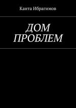 Скачать книгу Дом проблем автора Канта Ибрагимов