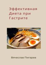 Скачать книгу Эффективная диета при гастрите автора Вячеслав Пигарев