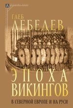 Скачать книгу Эпоха викингов в Северной Европе и на Руси автора Глеб Лебедев