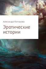 Скачать книгу Эротические истории автора Александра Колчанова