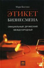 Скачать книгу Этикет бизнесмена. Официальный. Дружеский. Международный автора Мэри Бостико