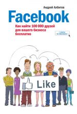 Скачать книгу Facebook: как найти 100 000 друзей для вашего бизнеса бесплатно автора Андрей Албитов
