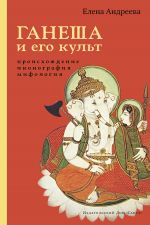 Скачать книгу Ганеша и его культ: происхождение, иконография, мифология автора Елена Андреева