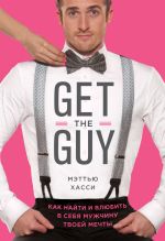 Скачать книгу Get the Guy. Как найти и влюбить в себя мужчину твоей мечты автора Мэтью Хасси