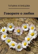 Скачать книгу Говорите о любви автора Татьяна Кузнецова