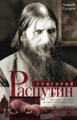 Скачать книгу Григорий Распутин. Жизнь старца и гибель империи автора Андрей Гусаров