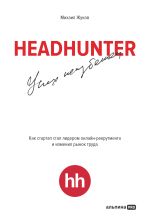 Скачать книгу HeadHunter: успех неизбежен. Как стартап стал лидером онлайн-рекрутинга и изменил рынок труда автора Михаил Жуков