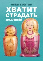 Скачать книгу Хватит страдать похуднЁй автора Илья Бахтин