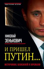 Скачать книгу И пришел Путин… Источник, близкий к Кремлю автора Николай Зенькович