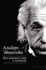Скачать книгу Как изменить мир к лучшему автора Альберт Эйнштейн