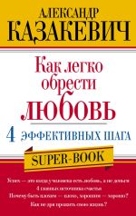 Скачать книгу Как легко обрести любовь: 4 эффективных шага автора Александр Казакевич