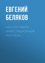 Скачать книгу Как составить инвестиционный портфель автора Евгений БЕЛЯКОВ