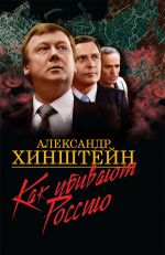 Скачать книгу Как убивают Россию автора Александр Хинштейн