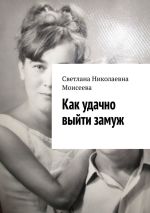 Скачать книгу Как удачно выйти замуж автора Светлана Моисеева
