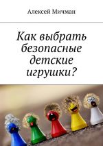 Скачать книгу Как выбрать безопасные детские игрушки? автора Алексей Мичман