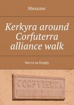 Скачать книгу Kerkyra around Corfuterra alliance walk. Места на Корфу автора Михалис