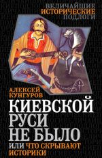 Скачать книгу Киевской Руси не было, или Что скрывают историки автора Алексей Кунгуров