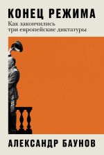 Скачать книгу Конец режима. Как закончились три европейские диктатуры автора Александр Баунов