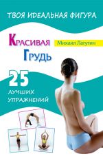 Скачать книгу Красивая грудь. 25 лучших упражнений автора Михаил Лагутин