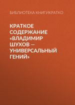 Скачать книгу Краткое содержание «Владимир Шухов – универсальный гений» автора Библиотека КнигиКратко