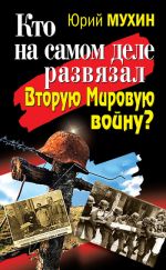 Скачать книгу Кто на самом деле развязал Вторую Мировую войну? автора Юрий Мухин