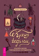Скачать книгу Кухня ведьмы: откройте магию повседневных ингредиентов автора Лорел Вудворд