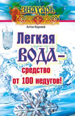 Скачать книгу Легкая вода – cредство от 100 недугов! автора Антон Корнеев