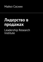 Скачать книгу Лидерство в продажах. Leadership Research Institute автора Майкл Соснин