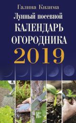 Скачать книгу Лунный посевной календарь огородника на 2019 год автора Галина Кизима