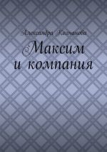 Скачать книгу Максим и компания автора Александра Колчанова