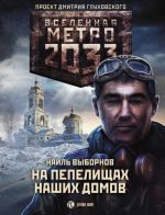 Скачать книгу Метро 2033: На пепелищах наших домов автора Наиль Выборнов