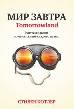 Скачать книгу Мир завтра. Как технологии изменят жизнь каждого из нас автора Стивен Котлер
