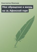 Скачать книгу Мое обращение и жизнь на св. Афонской горе автора Константин Леонтьев