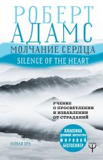Скачать книгу Молчание сердца. Учение о просветлении и избавлении от страданий автора Роберт Адамс