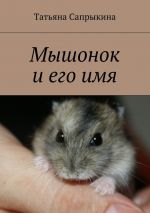 Скачать книгу Мышонок и его имя автора Татьяна Сапрыкина