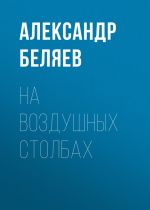 Скачать книгу На воздушных столбах автора Александр Беляев