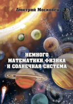 Скачать книгу Немного математики, физика и Солнечная система автора Дмитрий Московец