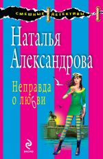 Скачать книгу Неправда о любви автора Наталья Александрова