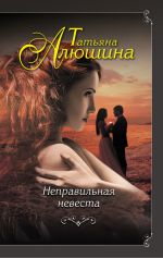 Скачать книгу Неправильная невеста автора Татьяна Алюшина
